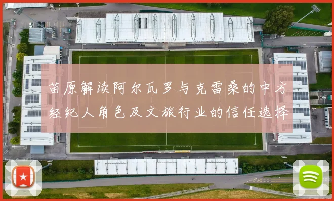 苗原解读阿尔瓦罗与克雷桑的中方经纪人角色及文旅行业的信任选择