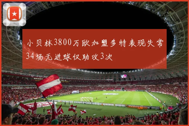 小贝林3800万欧加盟多特表现失常34场无进球仅助攻3次